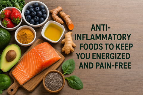 Anti-inflammatory Foods to Keep You Energized and Pain-Free